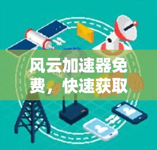 风云加速器免费，快速获取无限资源的秘密