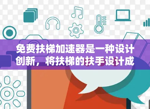 免费扶梯加速器是一种设计创新,将扶梯的扶手设计成一个加速装置,以提高扶梯的运行效率和乘客舒适度。以下是对其的详细分析 免费扶梯加速器是一种设计创新,将扶梯的扶手设计成一个加速装置,以提高扶梯的运行效率和乘客舒适度。以下是对其的详细分析