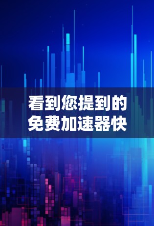 看到您提到的免费加速器快,可能您希望找到一些免费的加速器软件来减少网络延迟或提高网络体验。以下是一些推荐的加速器软件,它们都是免费的 看到您提到的免费加速器快,可能您希望找到一些免费的加速器软件来减少网络延迟或提高网络体验。以下是一些推荐的加速器软件,它们都是免费的
