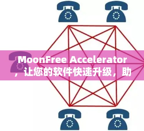 MoonFree Accelerator,让您的软件快速升级,助力高效开发 MoonFree Accelerator,让您的软件快速升级,助力高效开发