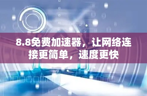 8.8免费加速器，让网络连接更简单，速度更快