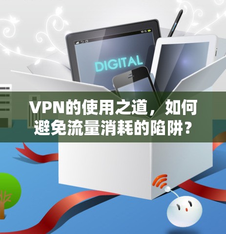 VPN的使用之道，如何避免流量消耗的陷阱？
