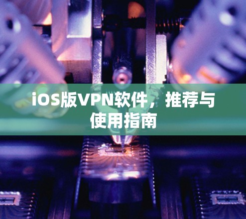 iOS版VPN软件，推荐与使用指南