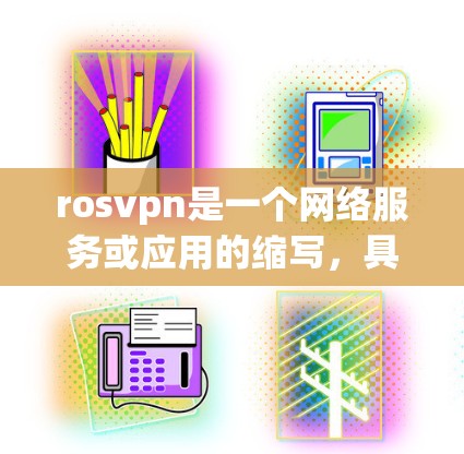 rosvpn是一个网络服务或应用的缩写,具体含义需要根据上下文来确定。然而,结合rosvpn 内网的表述,我们可以推测以下几种可能的解释 rosvpn是一个网络服务或应用的缩写,具体含义需要根据上下文来确定。然而,结合rosvpn 内网的表述,我们可以推测以下几种可能的解释