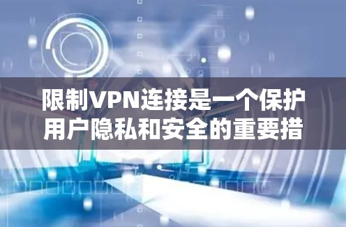 限制VPN连接是一个保护用户隐私和安全的重要措施。以下是限制VPN连接的详细解释