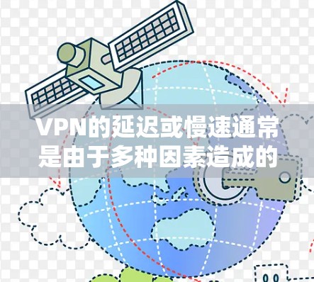 VPN的延迟或慢速通常是由于多种因素造成的，包括但不限于带宽不足、网络不稳定、VPN服务的设置问题或网络状态的变化等。以下是一些常见的原因和解决方案
