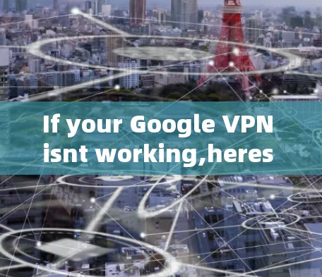 If your Google VPN isnt working,heres a step-by-step guide to troubleshoot and resolve the issue: If your Google VPN isnt working,heres a step-by-step guide to troubleshoot and resolve the issue: