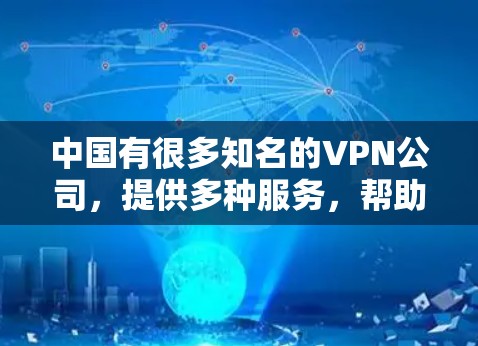 中国有很多知名的VPN公司，提供多种服务，帮助用户远程访问国外的网络资源。以下是一些中国知名的VPN服务推荐，你可以根据自己的需求和预算选择适合自己的服务