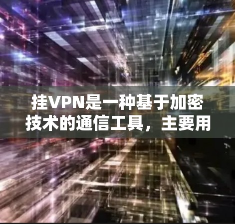 挂VPN是一种基于加密技术的通信工具，主要用于保护用户隐私和数据安全。在手机上使用挂VPN，通常涉及以下步骤