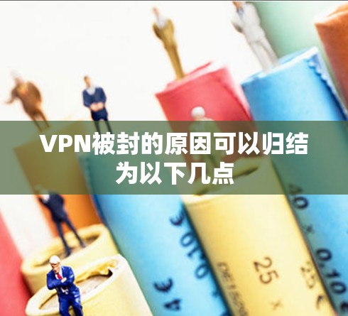 VPN被封的原因可以归结为以下几点 VPN被封的原因可以归结为以下几点