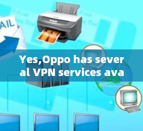 Yes,Oppo has several VPN services available.The main ones include:
