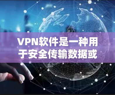 VPN软件是一种用于安全传输数据或通信的软件，通常支持协议如VPN、U2F、VPN等。绿色安全指的是该软件运行时不含恶意代码，运行良好，没有漏洞。以下是一些关于VPN软件绿色安全的要点
