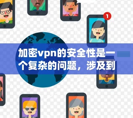 加密vpn的安全性是一个复杂的问题，涉及到多个因素的综合影响。以下是一些关键点，帮助您更好地理解加密vpn的安全性