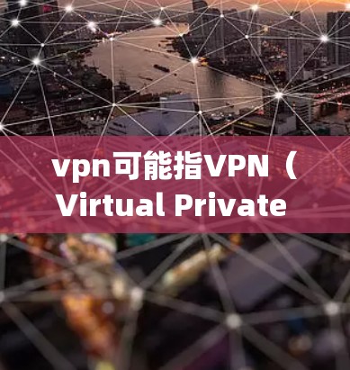 vpn可能指VPN（Virtual Private Network）即VPN，用于安全地传输数据。如果您的游戏需要通过VPN来使用，那么激活游戏可能会涉及到以下步骤