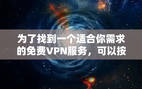 为了找到一个适合你需求的免费VPN服务，可以按照以下步骤进行