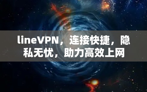 lineVPN，连接快捷，隐私无忧，助力高效上网