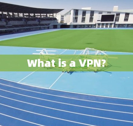 What is a VPN?