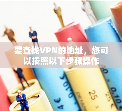 要查找VPN的地址，您可以按照以下步骤操作
