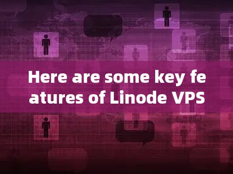 Here are some key features of Linode VPS VPNs: