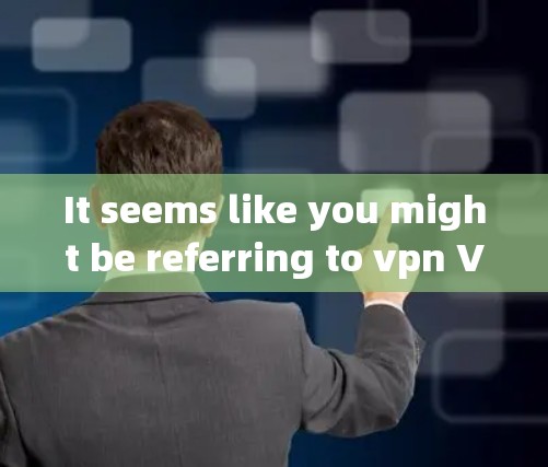 It seems like you might be referring to vpn Virtual Private Network)and 欧卡 Euca)