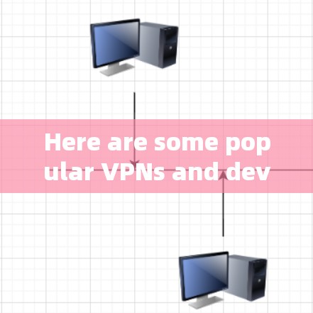 Here are some popular VPNs and devices available today: