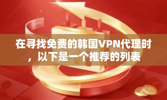 在寻找免费的韩国VPN代理时，以下是一个推荐的列表