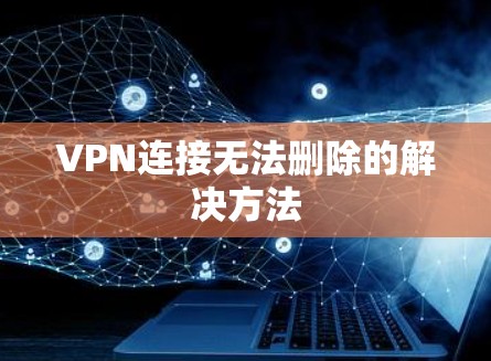 VPN连接无法删除的解决方法 VPN连接无法删除的解决方法