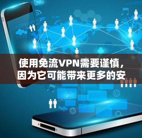 使用免流VPN需要谨慎，因为它可能带来更多的安全风险。以下是关于免流VPN的详细分析