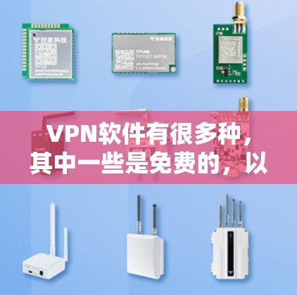 VPN软件有很多种，其中一些是免费的，以下是几个常见的免费VPN软件及其特点