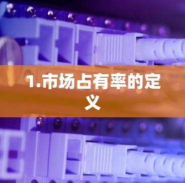 1.市场占有率的定义
