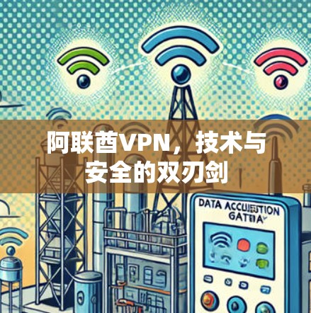 阿联酋VPN,技术与安全的双刃剑 阿联酋VPN,技术与安全的双刃剑