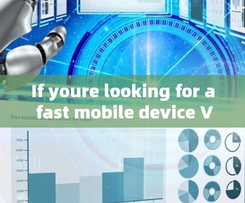 If youre looking for a fast mobile device VPN,you should consider the following factors: