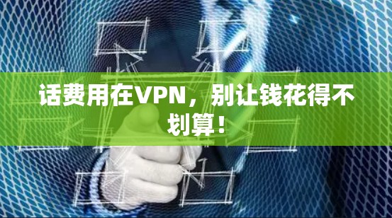 话费用在VPN，别让钱花得不划算！