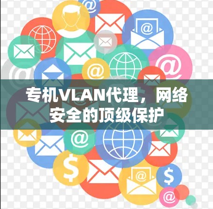 专机VLAN代理，网络安全的顶级保护