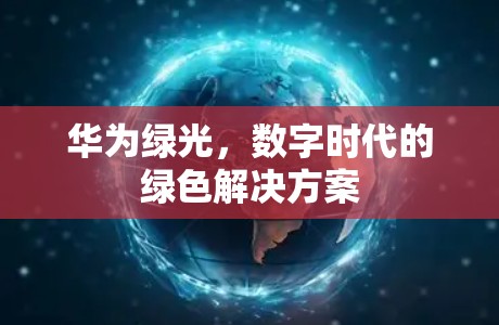 华为绿光，数字时代的绿色解决方案