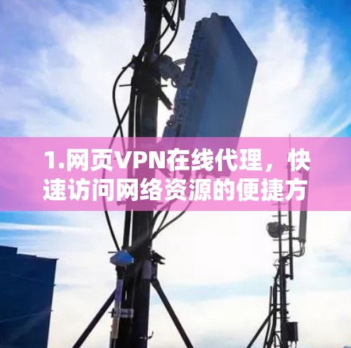 1.网页VPN在线代理，快速访问网络资源的便捷方式