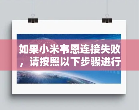 如果小米韦恩连接失败，请按照以下步骤进行排查和解决