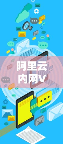 阿里云内网VPN，保障网络安全的优质选择