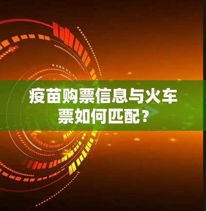 疫苗购票信息与火车票如何匹配？
