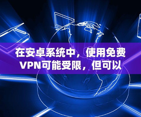 在安卓系统中，使用免费VPN可能受限，但可以尝试以下方法来模拟或使用免费的VPN功能