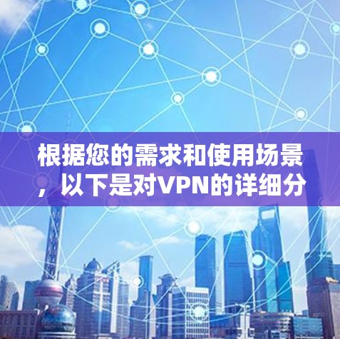 根据您的需求和使用场景，以下是对VPN的详细分析和推荐