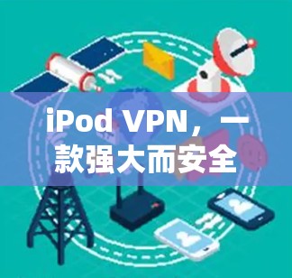 iPod VPN，一款强大而安全的iOS VPN 应用