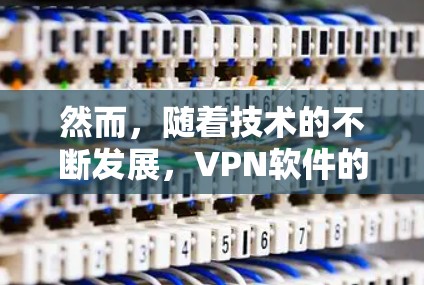 然而，随着技术的不断发展，VPN软件的更新频率不断加快。软件公司通常会推出新版本，旨在优化功能、增强安全性和提升用户体验。用户可能对此感到困惑，因为他们担心升级后可能会出现新的漏洞或问题