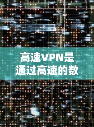 高速VPN是通过高速的数据网络连接到远程服务器，以提供更快的流量和更安全的连接。在iOS设备上使用高速VPN，可以通过以下方法