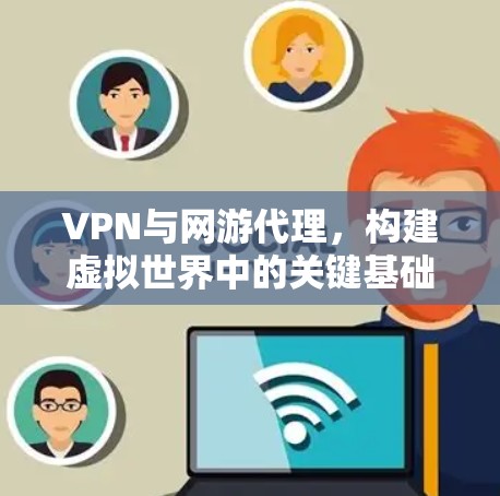 VPN与网游代理，构建虚拟世界中的关键基础设施
