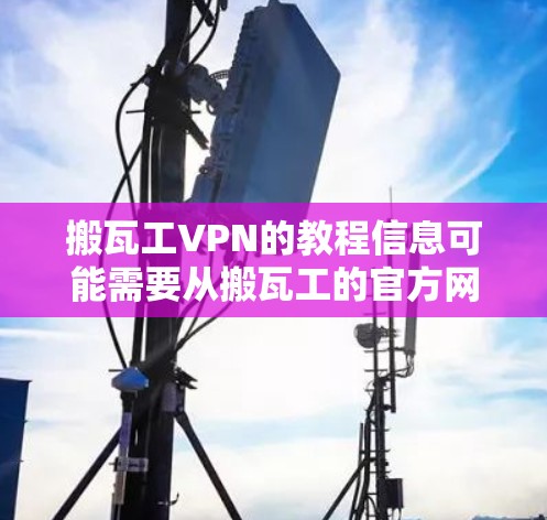 搬瓦工VPN的教程信息可能需要从搬瓦工的官方网站或相关的VPN资源库中获取。搬瓦工是中国的一家直播平台，他们提供多种VPN服务，包括搬瓦工VPN和搬瓦工虚拟VPN