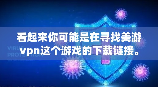 看起来你可能是在寻找美游vpn这个游戏的下载链接。不过，请注意，下载游戏时，我们必须确保下载的安全性，避免提供给潜在的安全风险