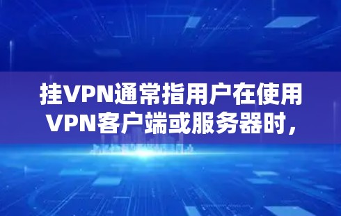 挂VPN通常指用户在使用VPN客户端或服务器时，通过必要的设置和操作来连接到外部的开放VPN服务器。以下是挂VPN的常见步骤和注意事项