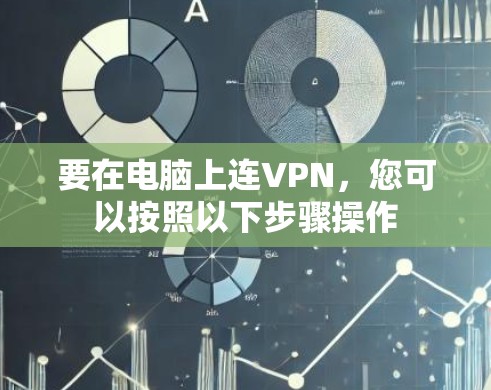 要在电脑上连VPN，您可以按照以下步骤操作