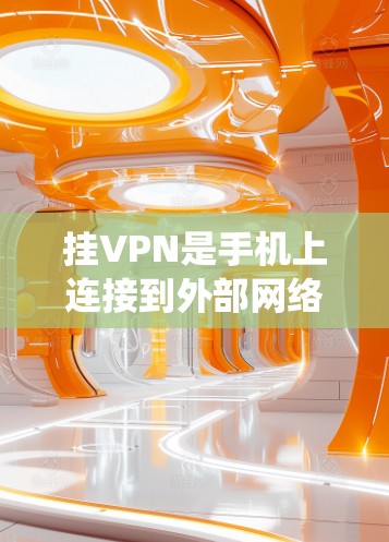 挂VPN是手机上连接到外部网络的一种方式，适合那些不想每次打开手机都要连接到互联网的人。以下是一个系统化的步骤指南